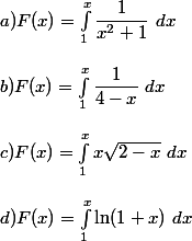 a) F(x)=\int_1^x\dfrac{1}{x^2+1}~dx
 \\ 
 \\ b) F(x)=\int_1^x\dfrac{1}{4-x}~dx
 \\ 
 \\ c) F(x)=\int_1^xx\sqrt{2-x}~dx 
 \\ 
 \\ d) F(x)= \int_1^x \ln(1+x)~dx